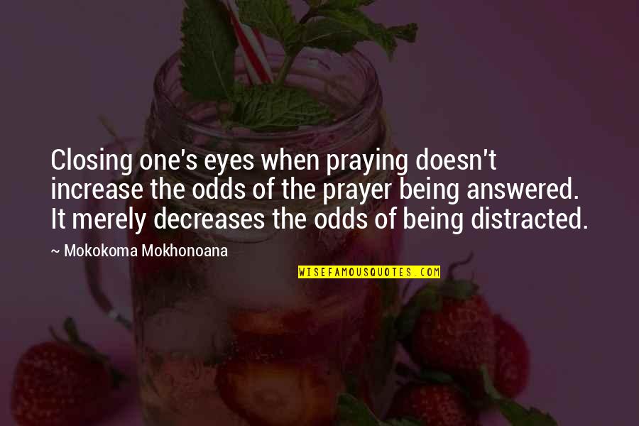Being At Odds Quotes By Mokokoma Mokhonoana: Closing one's eyes when praying doesn't increase the