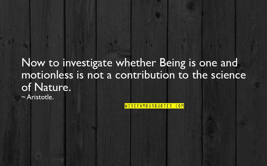 Being At One With Nature Quotes By Aristotle.: Now to investigate whether Being is one and
