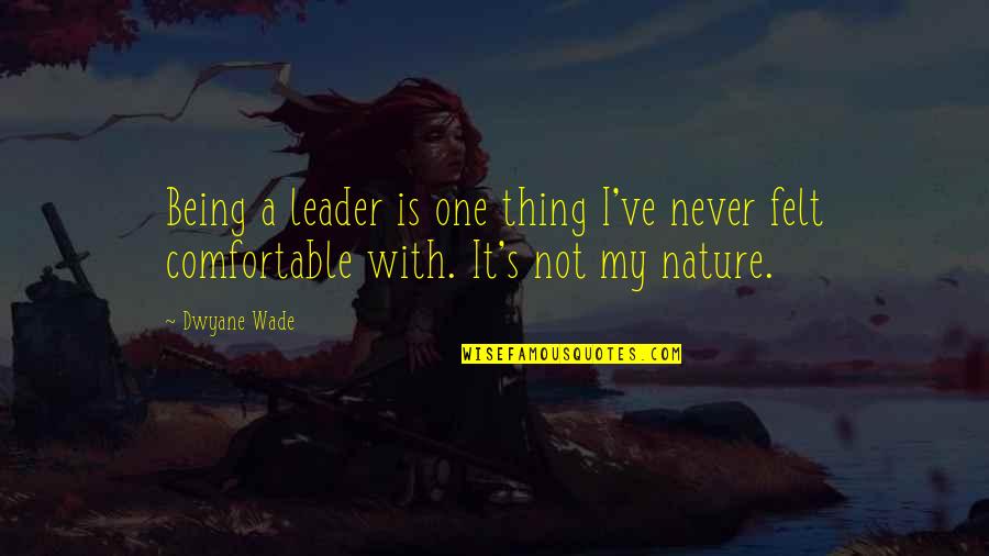 Being At One With Nature Quotes By Dwyane Wade: Being a leader is one thing I've never