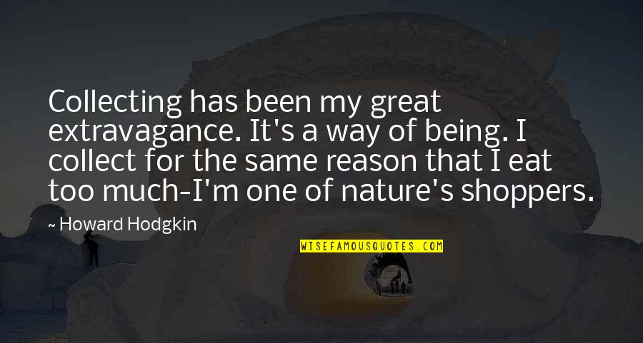 Being At One With Nature Quotes By Howard Hodgkin: Collecting has been my great extravagance. It's a