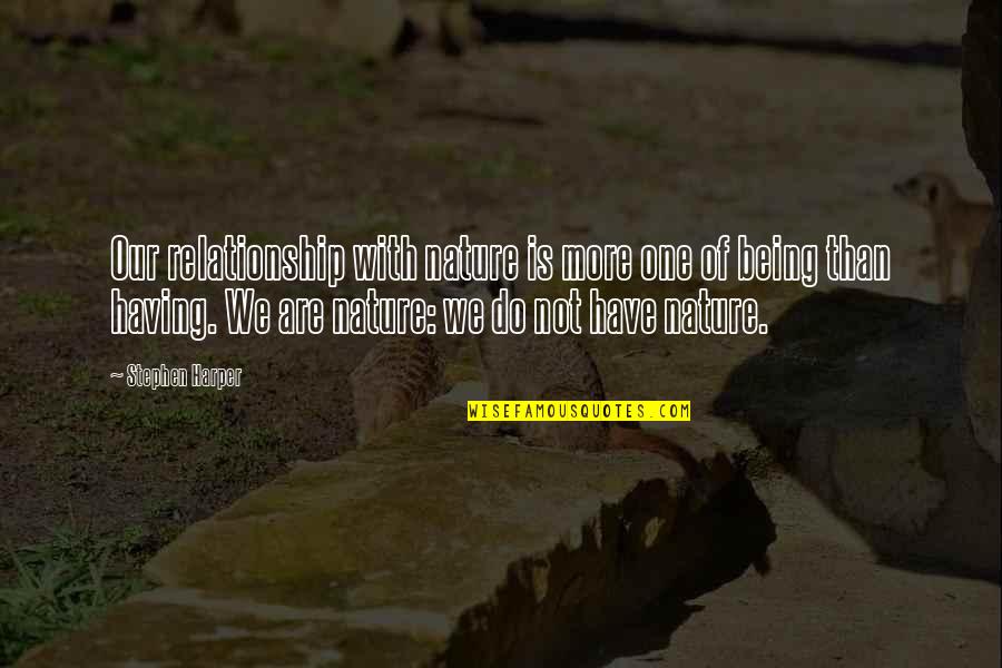 Being At One With Nature Quotes By Stephen Harper: Our relationship with nature is more one of