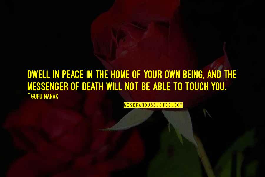 Being At Peace With Death Quotes By Guru Nanak: Dwell in peace in the home of your