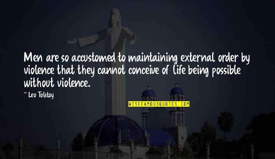Being At Peace With Life Quotes By Leo Tolstoy: Men are so accustomed to maintaining external order