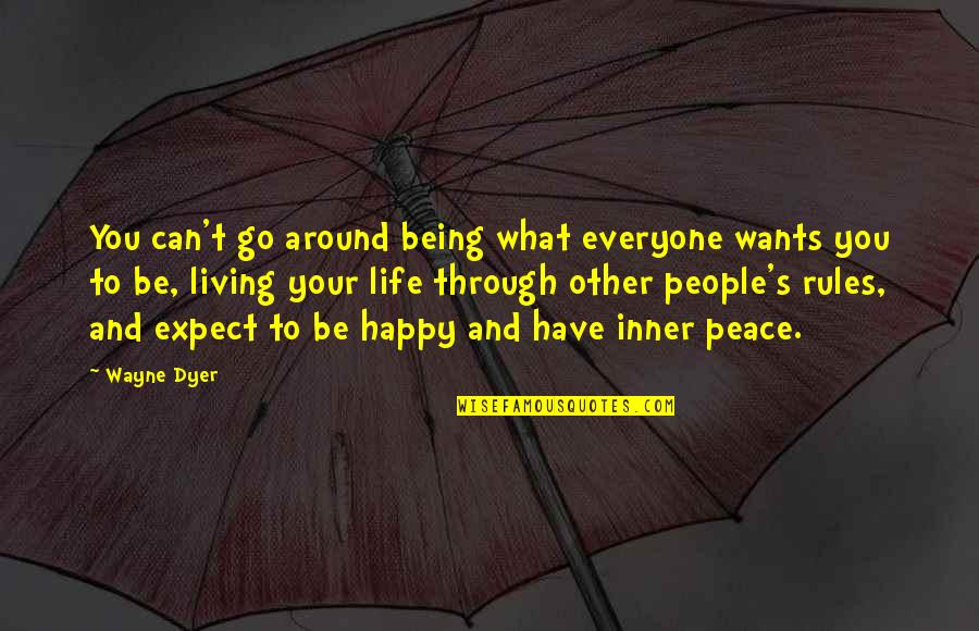 Being At Peace With Life Quotes By Wayne Dyer: You can't go around being what everyone wants