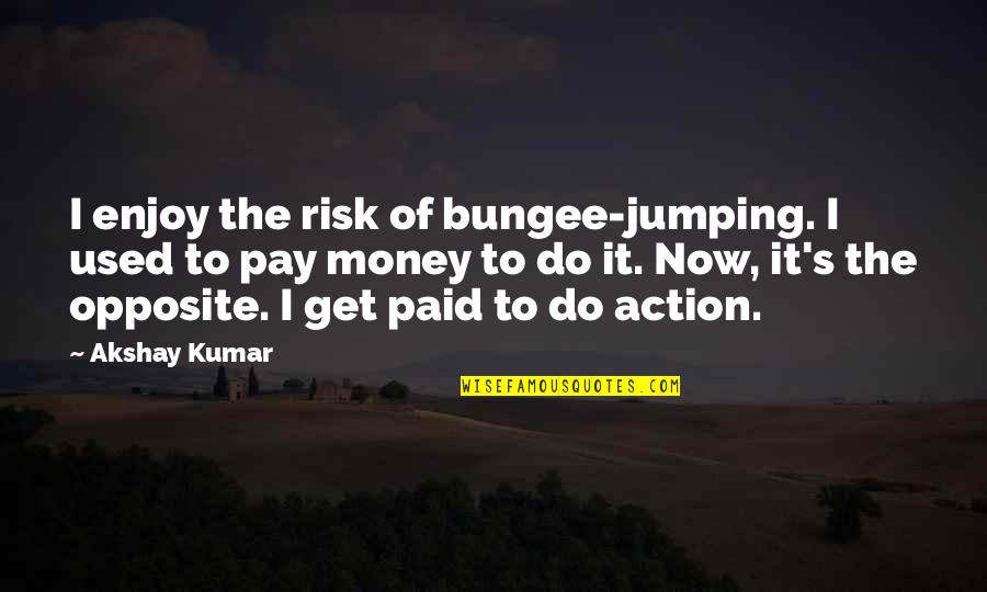 Being At Peace With Nature Quotes By Akshay Kumar: I enjoy the risk of bungee-jumping. I used