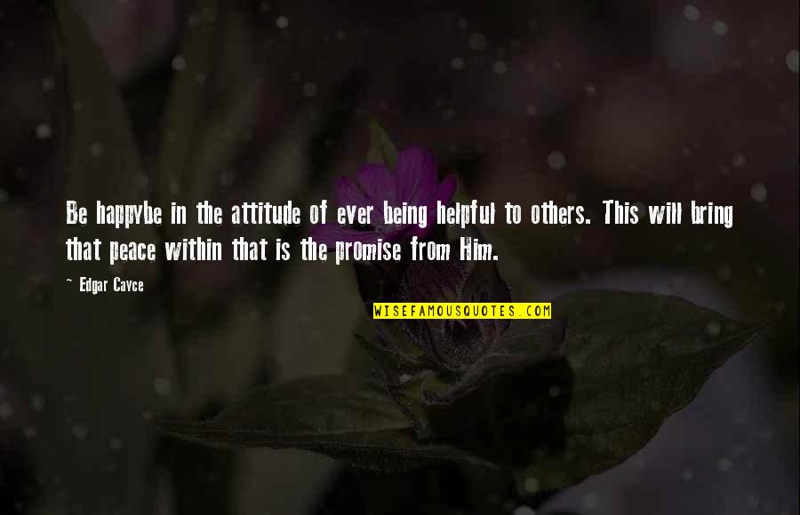 Being At Peace With Others Quotes By Edgar Cayce: Be happybe in the attitude of ever being