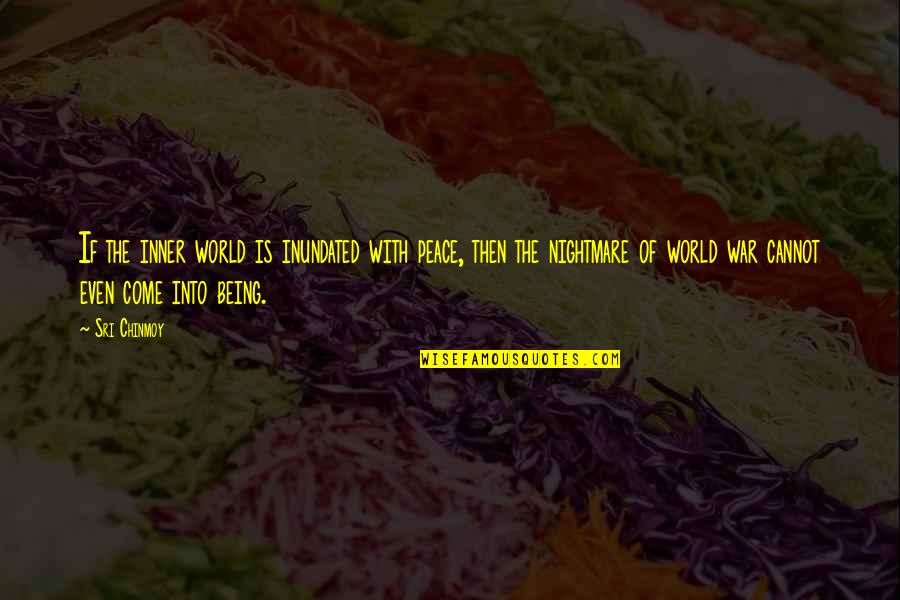 Being At Peace With The World Quotes By Sri Chinmoy: If the inner world is inundated with peace, Being At Peace With The World Quotes By Sri Chinmoy: If the inner world is inundated with peace,