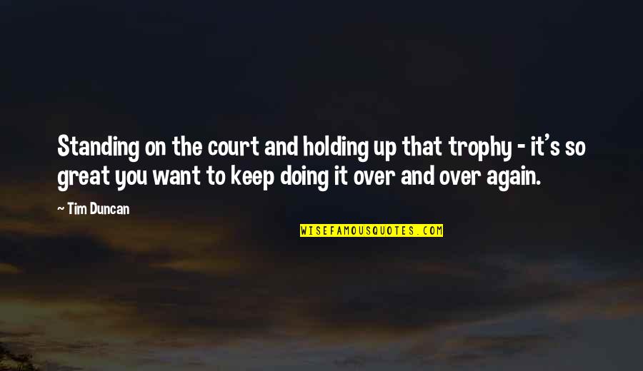 Being At The Beach Quotes By Tim Duncan: Standing on the court and holding up that
