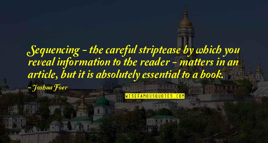 Being At The End Of Your Rope Quotes By Joshua Foer: Sequencing - the careful striptease by which you Being At The End Of Your Rope Quotes By Joshua Foer: Sequencing - the careful striptease by which you