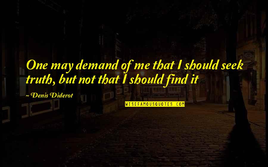 Being At War With Yourself Quotes By Denis Diderot: One may demand of me that I should