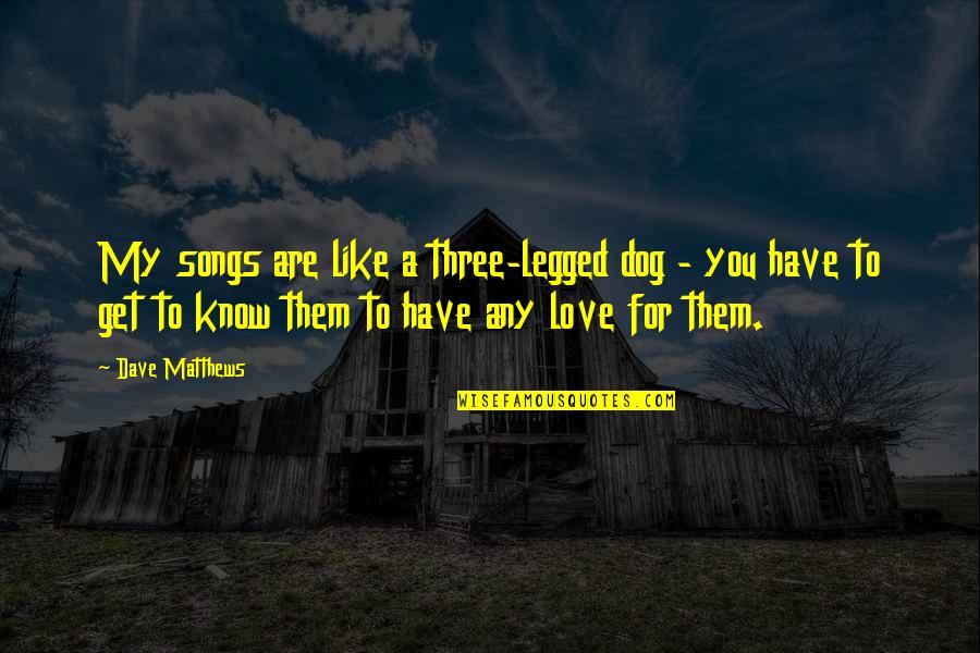 Being At Your Lowest Quotes By Dave Matthews: My songs are like a three-legged dog -