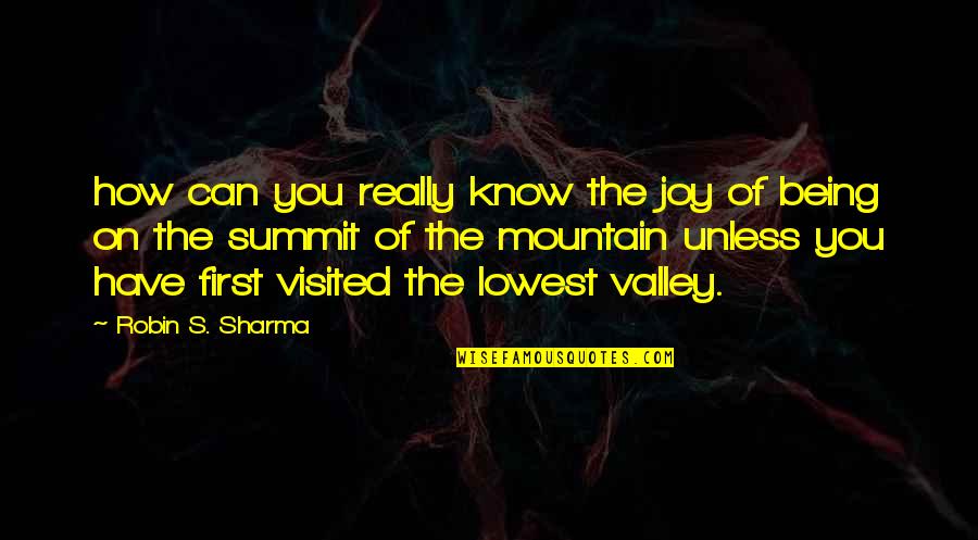 Being At Your Lowest Quotes By Robin S. Sharma: how can you really know the joy of