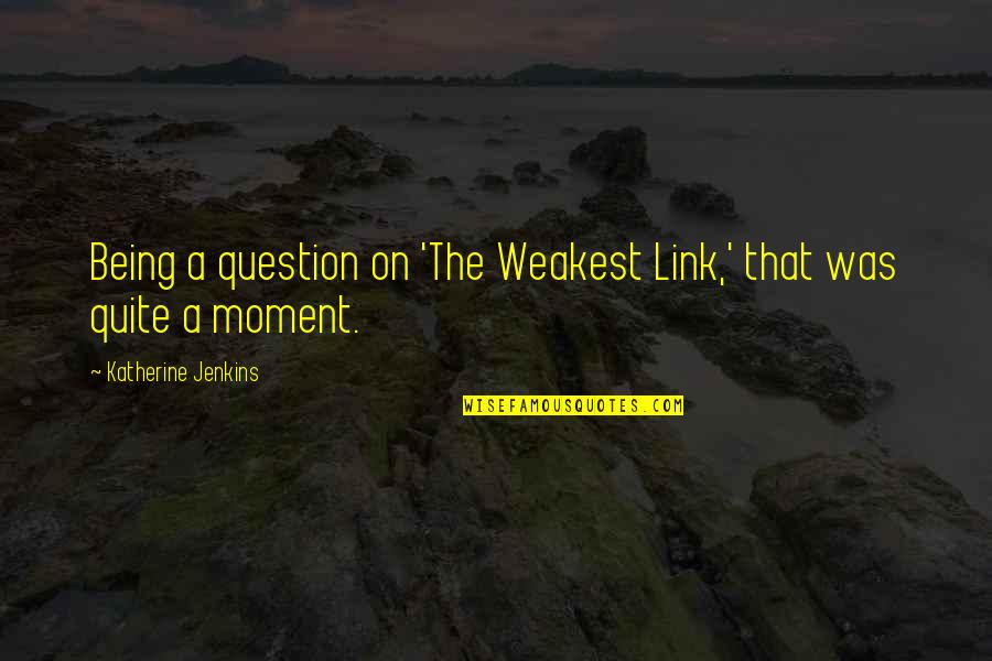 Being At Your Weakest Quotes By Katherine Jenkins: Being a question on 'The Weakest Link,' that