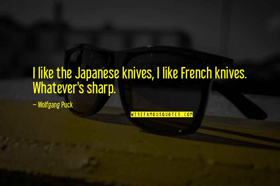 Being Attached At The Hip Quotes By Wolfgang Puck: I like the Japanese knives, I like French