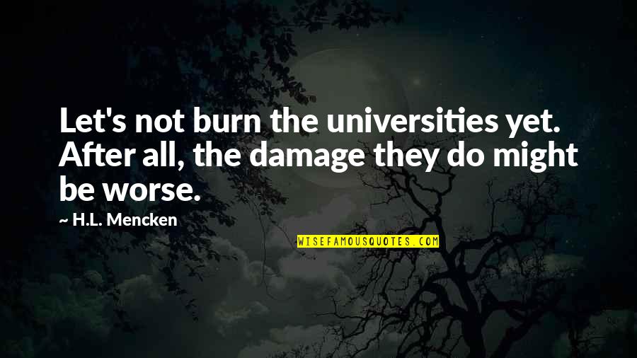 Being Attached To Material Things Quotes By H.L. Mencken: Let's not burn the universities yet. After all,