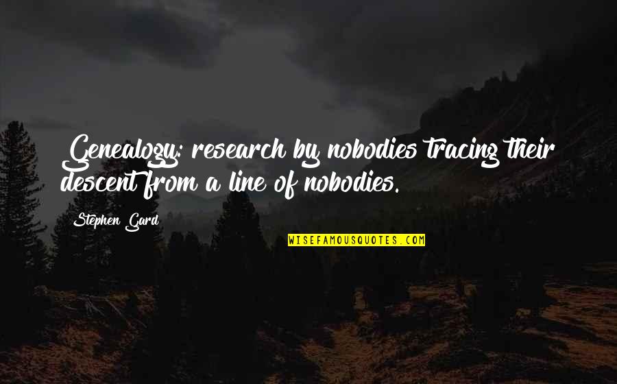 Being Attached To Material Things Quotes By Stephen Gard: Genealogy: research by nobodies tracing their descent from