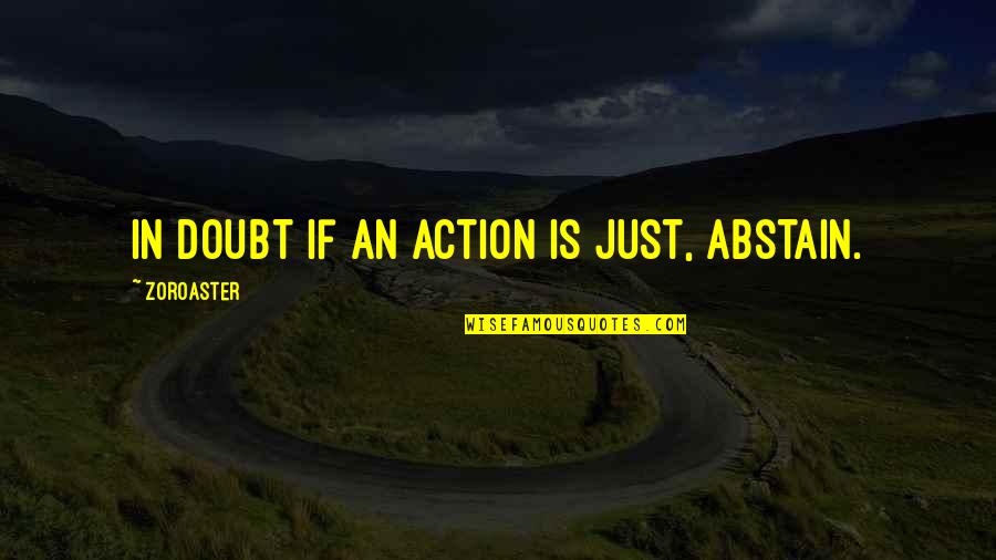 Being Attached To Someone Quotes By Zoroaster: In doubt if an action is just, abstain.