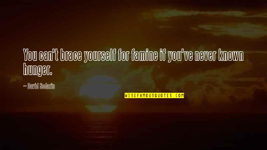 Being Attracted To A Girl Quotes By David Sedaris: You can't brace yourself for famine if you've