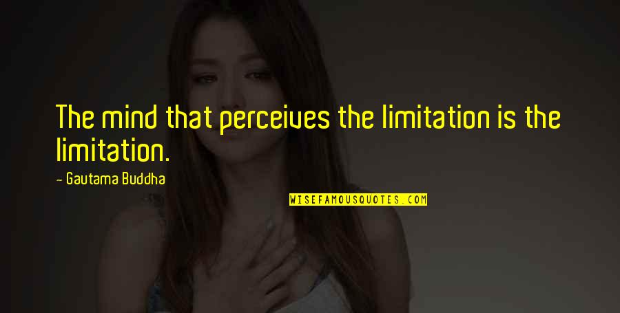 Being Attracted To A Girl Quotes By Gautama Buddha: The mind that perceives the limitation is the