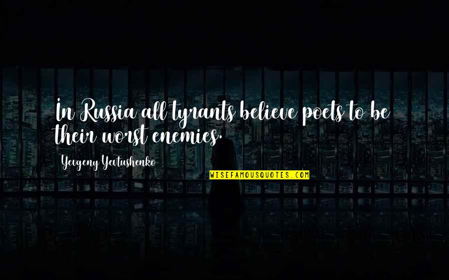 Being Attracted To The Wrong Person Quotes By Yevgeny Yevtushenko: In Russia all tyrants believe poets to be