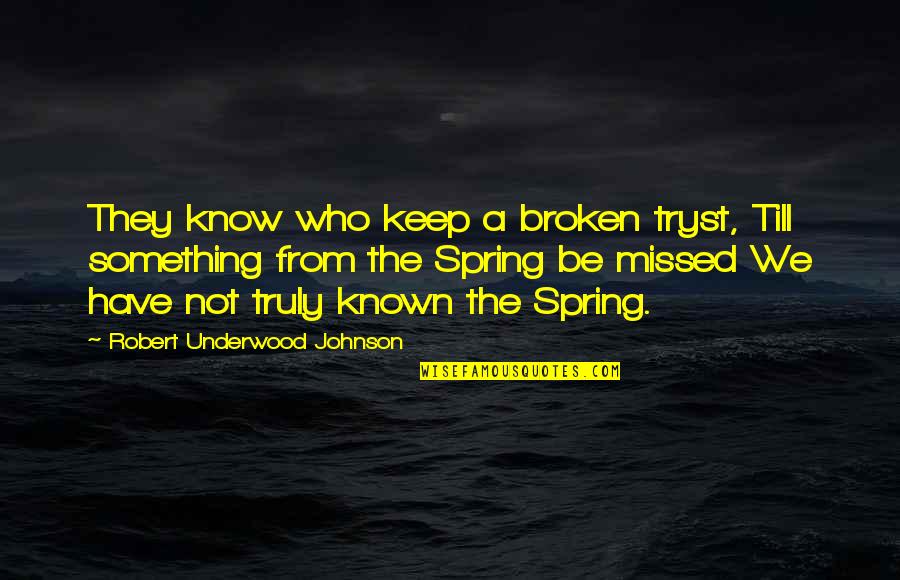 Being Aunt Quotes By Robert Underwood Johnson: They know who keep a broken tryst, Till Being Aunt Quotes By Robert Underwood Johnson: They know who keep a broken tryst, Till