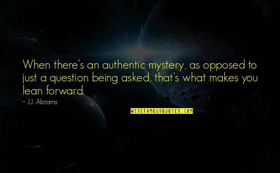 Being Authentic Quotes By J.J. Abrams: When there's an authentic mystery, as opposed to Being Authentic Quotes By J.J. Abrams: When there's an authentic mystery, as opposed to