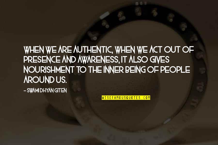 Being Authentic Quotes By Swami Dhyan Giten: When we are authentic, when we act out Being Authentic Quotes By Swami Dhyan Giten: When we are authentic, when we act out