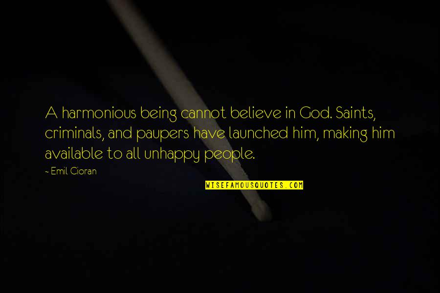 Being Available Quotes By Emil Cioran: A harmonious being cannot believe in God. Saints,