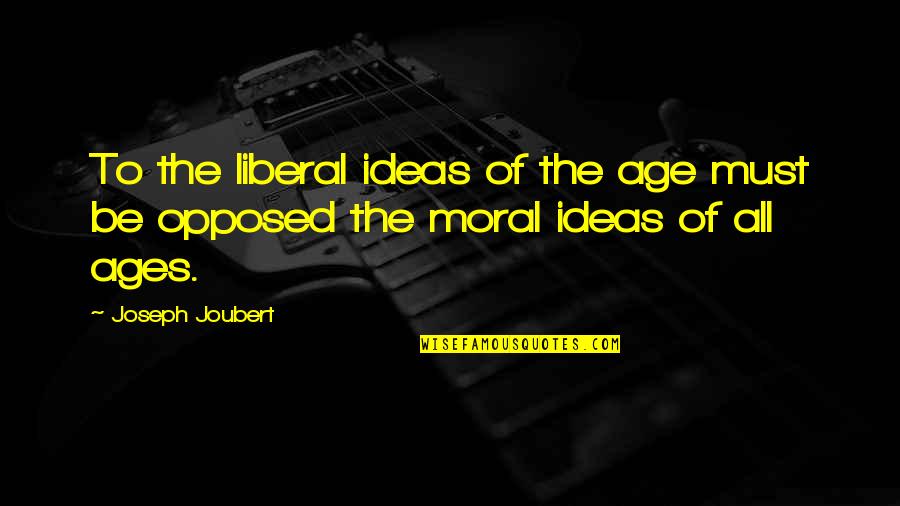 Being Available Quotes By Joseph Joubert: To the liberal ideas of the age must