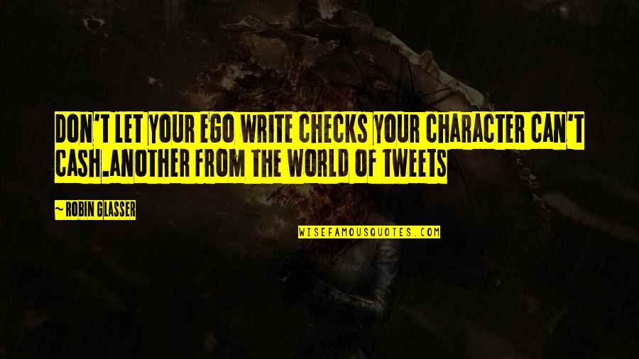 Being Available Quotes By Robin Glasser: Don't let your ego write checks your character