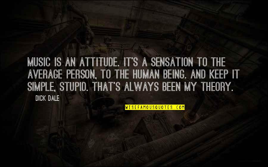 Being Average Quotes By Dick Dale: Music is an attitude. It's a sensation to