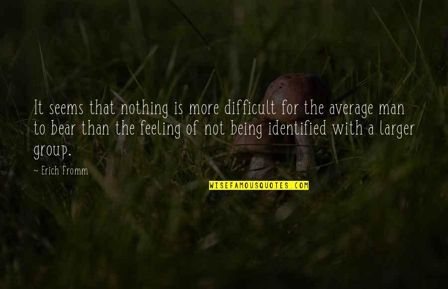 Being Average Quotes By Erich Fromm: It seems that nothing is more difficult for