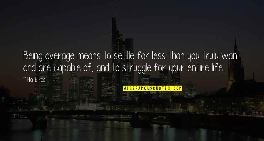 Being Average Quotes By Hal Elrod: Being average means to settle for less than