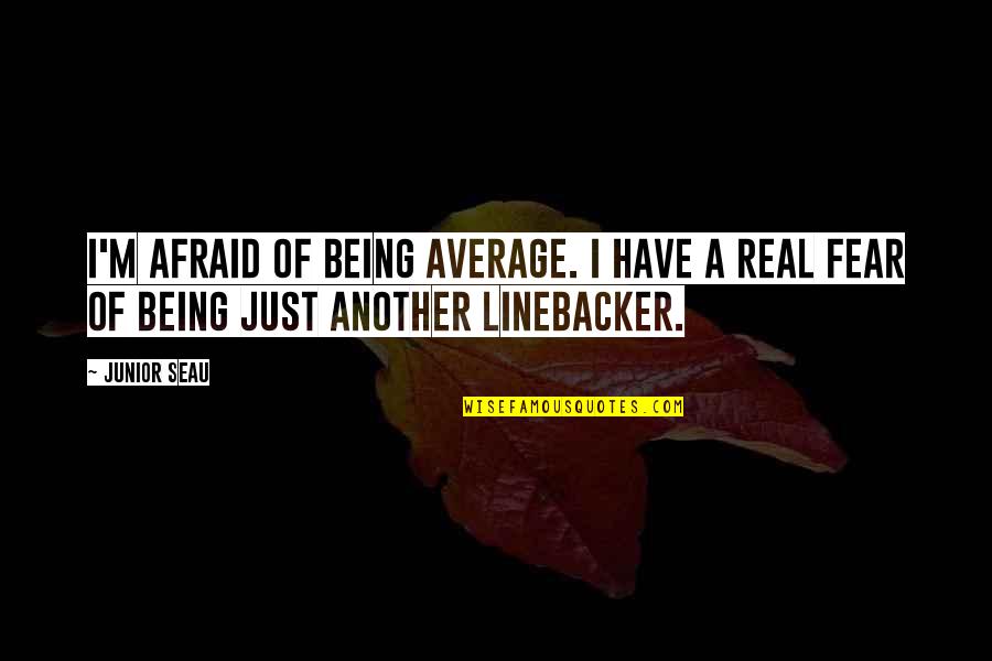 Being Average Quotes By Junior Seau: I'm afraid of being average. I have a