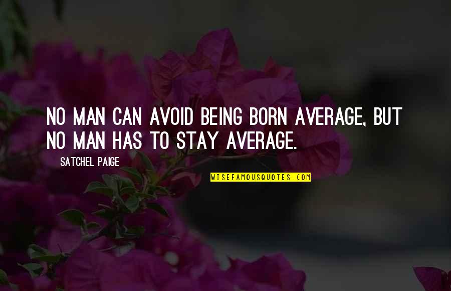 Being Average Quotes By Satchel Paige: NO MAN CAN AVOID BEING BORN AVERAGE, BUT