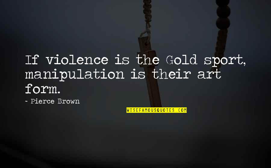 Being Average Tumblr Quotes By Pierce Brown: If violence is the Gold sport, manipulation is