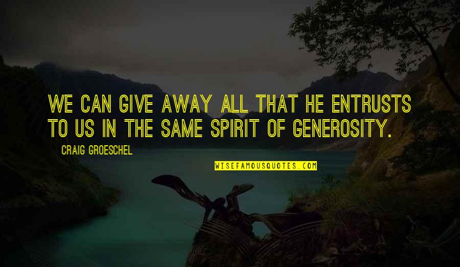 Being Awake In Someone Elses Dream Quotes By Craig Groeschel: We can give away all that He entrusts