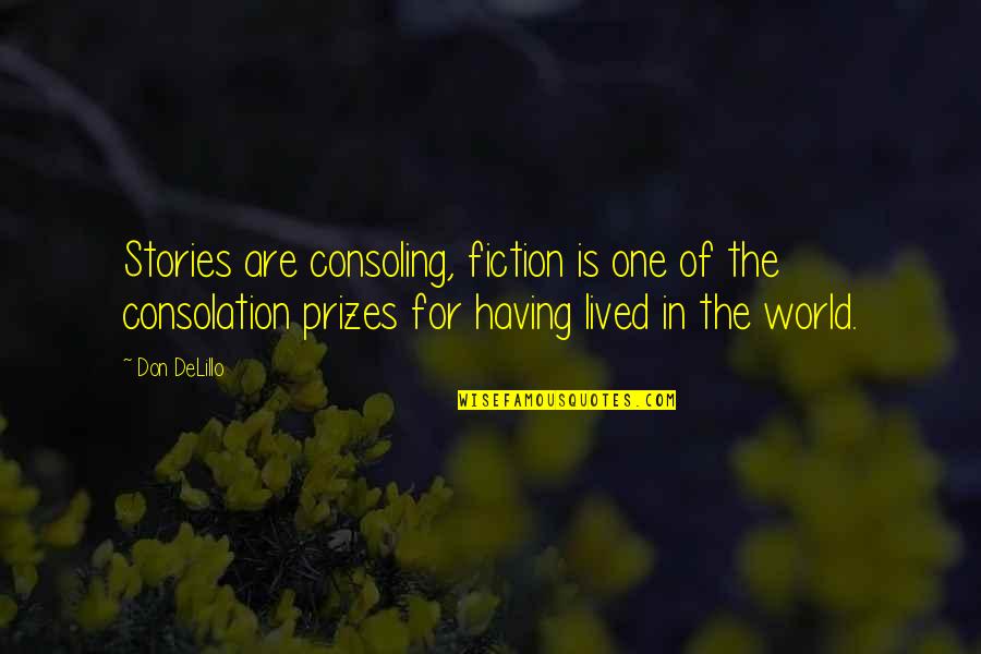 Being Awakened Quotes By Don DeLillo: Stories are consoling, fiction is one of the