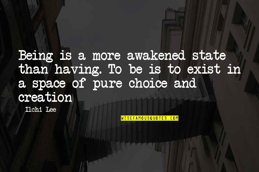 Being Awakened Quotes By Ilchi Lee: Being is a more awakened state than having.