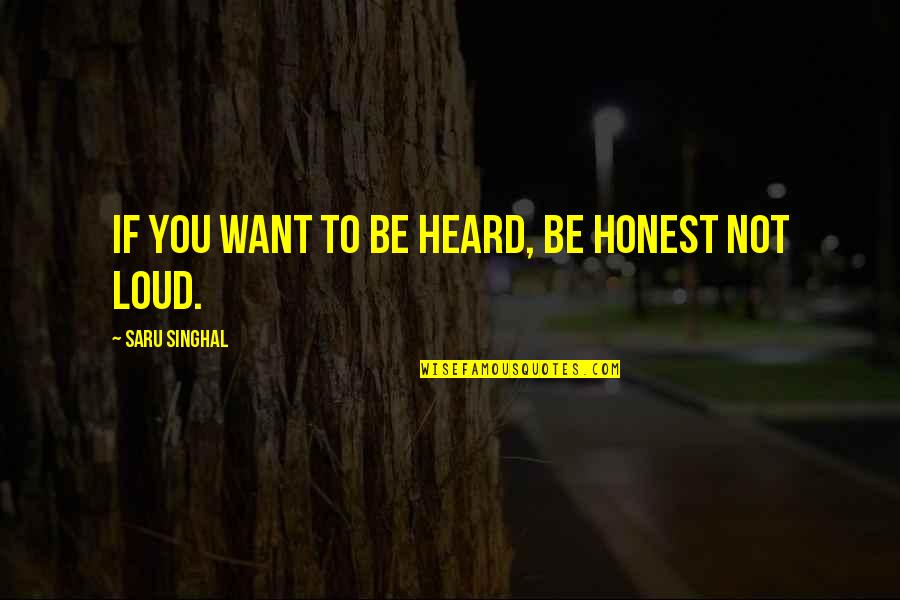 Being Awakened Quotes By Saru Singhal: If you want to be heard, be honest
