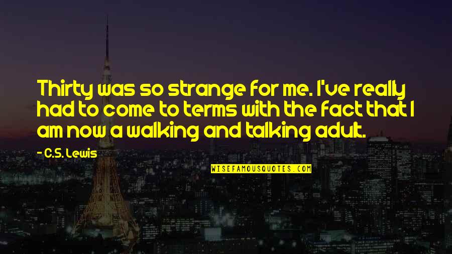 Being Away For Awhile Quotes By C.S. Lewis: Thirty was so strange for me. I've really