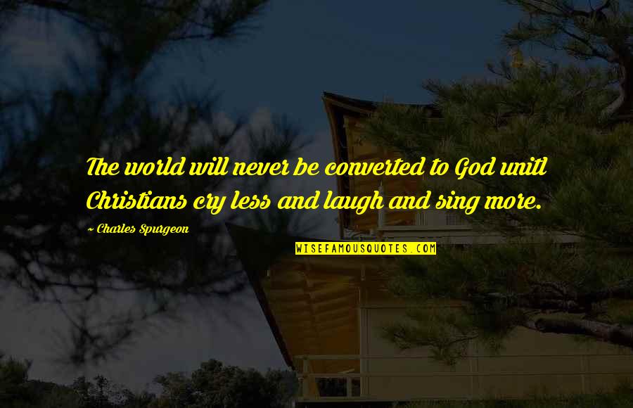 Being Away For Awhile Quotes By Charles Spurgeon: The world will never be converted to God