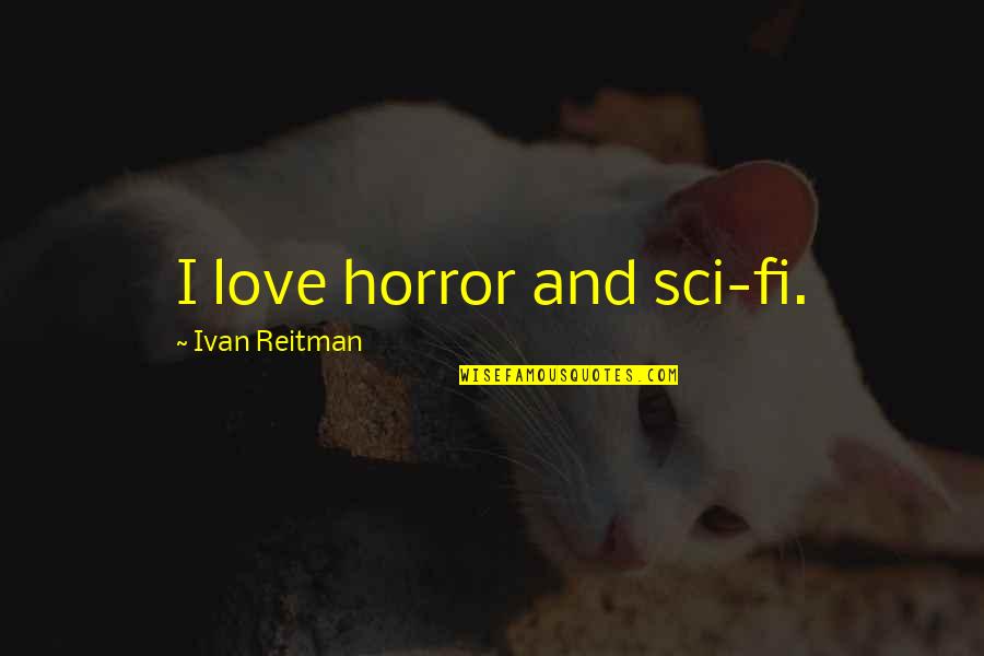 Being Away For Awhile Quotes By Ivan Reitman: I love horror and sci-fi.