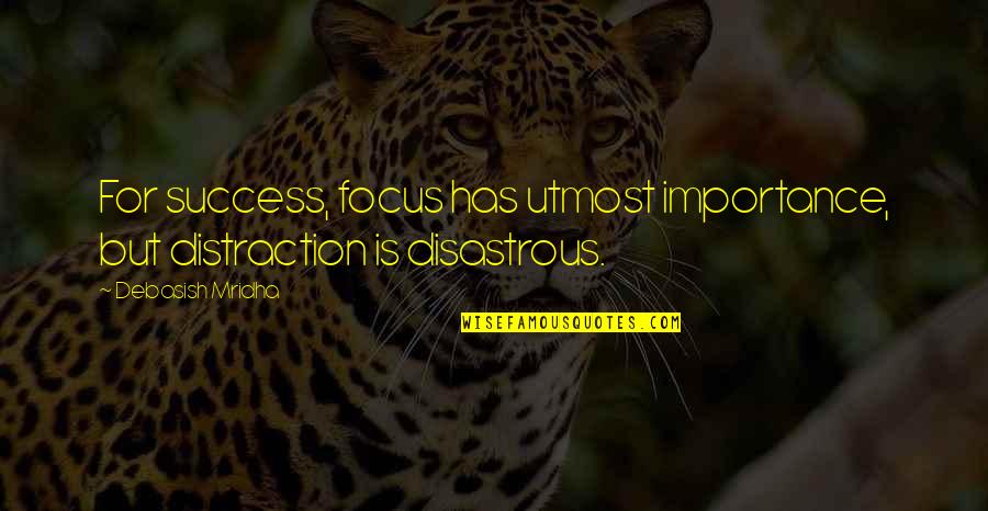 Being Away From Someone You Care About Quotes By Debasish Mridha: For success, focus has utmost importance, but distraction