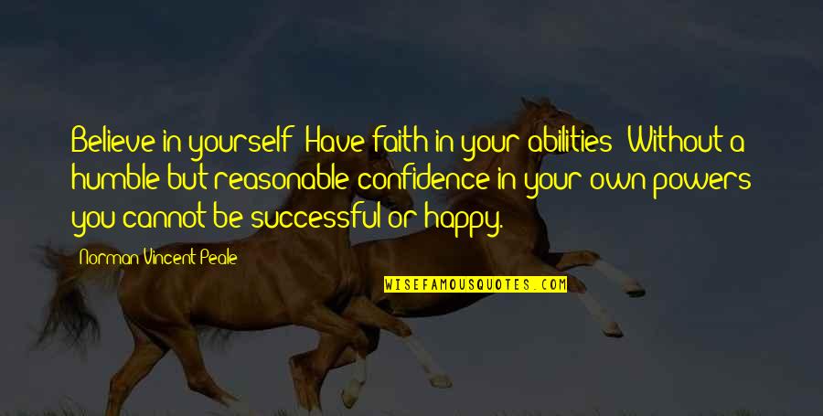 Being Away From Someone You Care About Quotes By Norman Vincent Peale: Believe in yourself! Have faith in your abilities!