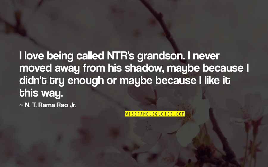Being Away From You Is Like Quotes By N. T. Rama Rao Jr.: I love being called NTR's grandson. I never