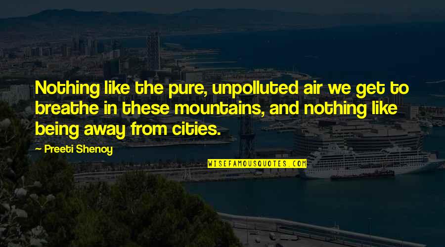 Being Away From You Is Like Quotes By Preeti Shenoy: Nothing like the pure, unpolluted air we get