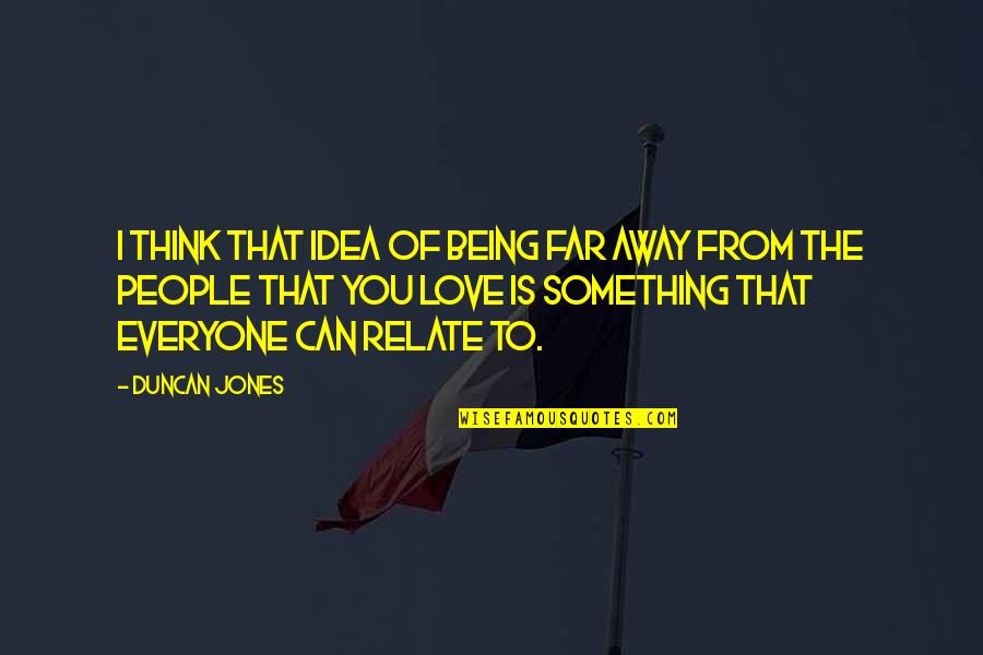 Being Away From You Quotes By Duncan Jones: I think that idea of being far away Being Away From You Quotes By Duncan Jones: I think that idea of being far away