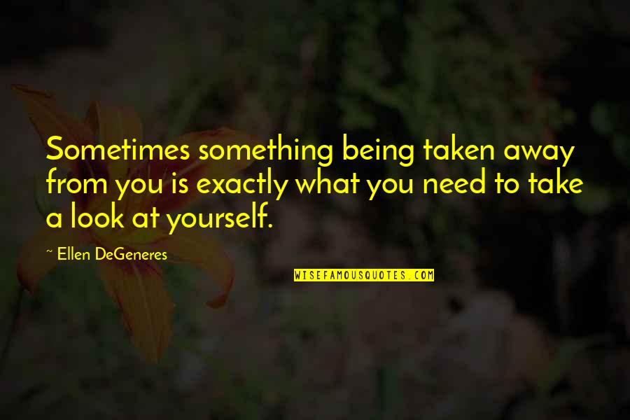 Being Away From You Quotes By Ellen DeGeneres: Sometimes something being taken away from you is Being Away From You Quotes By Ellen DeGeneres: Sometimes something being taken away from you is