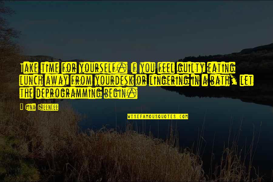 Being Away From You Quotes By Gina Greenlee: Take time for yourself. If you feel guilty Being Away From You Quotes By Gina Greenlee: Take time for yourself. If you feel guilty